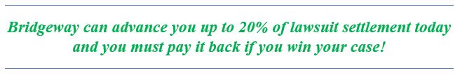 Bridgeway may be able to advance you 10-20% of your lawsuit settlement today.